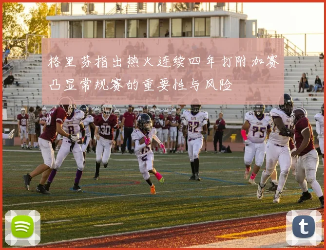 格里芬指出热火连续四年打附加赛凸显常规赛的重要性与风险