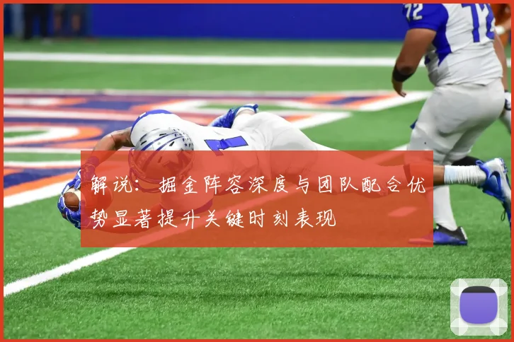 解说：掘金阵容深度与团队配合优势显著提升关键时刻表现